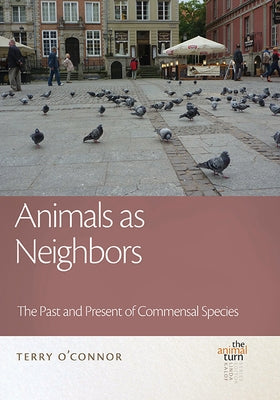 Animals as Neighbors: The Past and Present of Commensal Animals by O'Connor, Terry