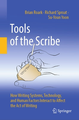 Tools of the Scribe: How Writing Systems, Technology, and Human Factors Interact to Affect the Act of Writing by Roark, Brian