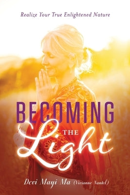 Becoming the Light: Realize Your True Enlightened Nature by Nantel, Vivianne