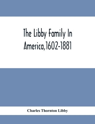 The Libby Family In America,1602-1881 by Thornton Libby, Charles