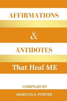 Affirmations and Antidotes That Heal ME by Porter, Marilyn E.