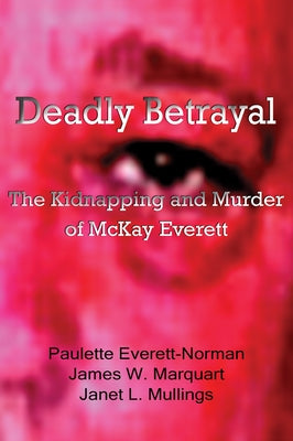 Deadly Betrayal: The Kidnapping and Murder of McKay Everett Volume 5 by Everett-Norman, Paulette