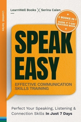 Speak Easy: Perfect Your Speaking, Listening & Connection Skills In Just 7 Days by Books, Learnwell