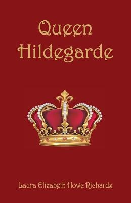 Queen Hildegarde by Richards, Laura Elizabeth Howe
