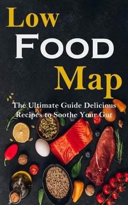 Low Food-map: the Ultimate Guide Delicious Recipes to Soothe Your Gut by Tidd, Garry