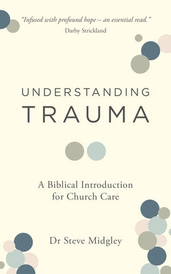 Understanding Trauma: A Biblical Introduction for Church Care by Midgley, Steve