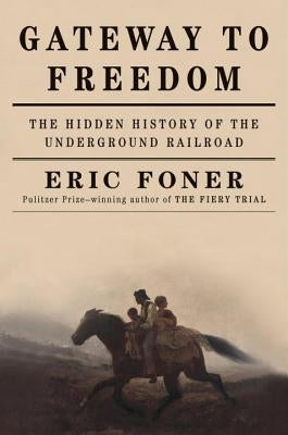 Gateway to Freedom: The Hidden History of the Underground Railroad by Foner, Eric