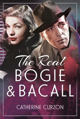 The Real Bogie and Bacall by Curzon, Catherine