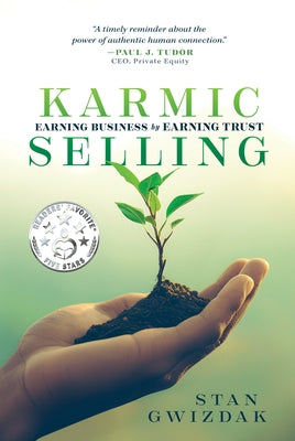 Karmic Selling: Earning Business by Earning Trust by Gwizdak, Stan