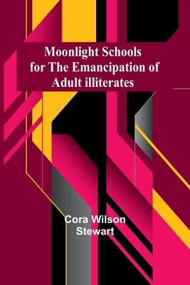 Moonlight Schools for the Emancipation of Adult Illiterates by Stewart, Cora Wilson