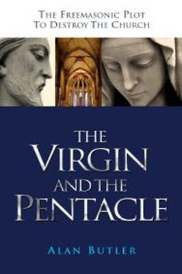 The Virgin and the Pentacle: The Freemasonic Plot to Destroy the Church by Butler, Alan