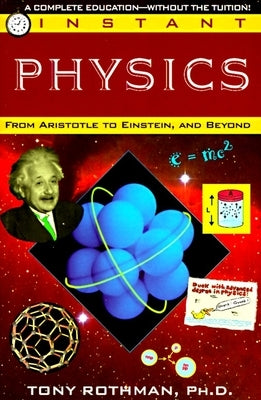 Instant Physics: From Aristotle to Einstein, and Beyond by Rothman, Tony