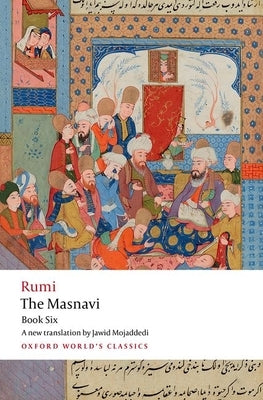 The Masnavi, Book Six by Rumi, Jalal Al-Din