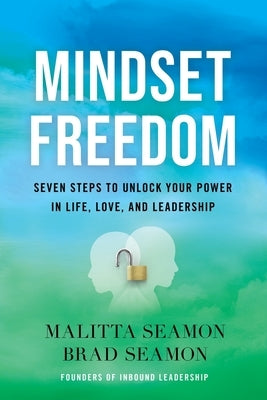 Mindset Freedom: Seven Steps to Unlock Your Power in Life, Love, and Leadership by Seamon, Malitta
