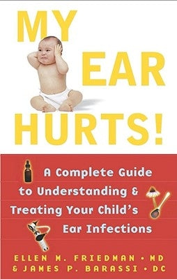 My Ear Hurts!: A Complete Guide to Understanding and Treating Your Child's Ear Infections by Friedman, Ellen