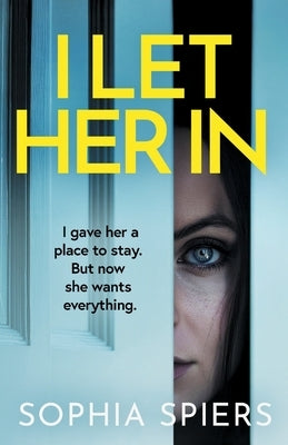 I Let Her In: A gripping and unputdownable psychological thriller by Spiers, Sophia