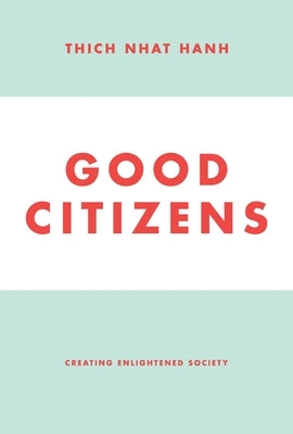 Good Citizens: Creating Enlightened Society by Nhat Hanh, Thich