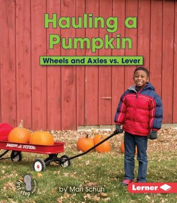 Hauling a Pumpkin: Wheels and Axles vs. Lever by Schuh, Mari C.