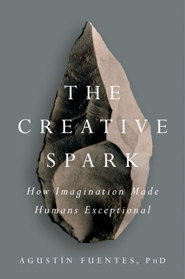 The Creative Spark: How Imagination Made Humans Exceptional by Fuentes, AgustÃ­n