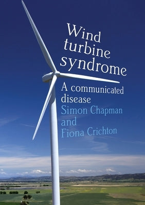 Wind Turbine Syndrome: A Communicated Disease by Chapman, Simon
