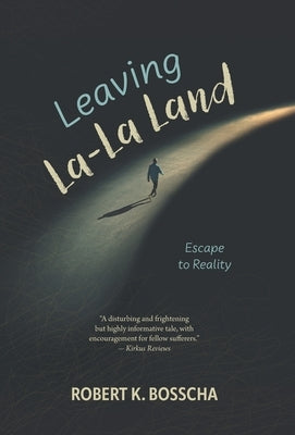Leaving La-La Land: Escape to Reality by Bosscha, Robert K.