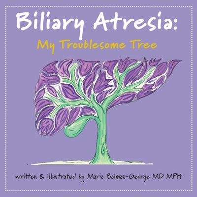 Biliary Atresia: My Troublesome Tree by Baimas-George, Maria