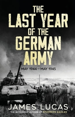 The Last Year of the German Army by Lucas, James