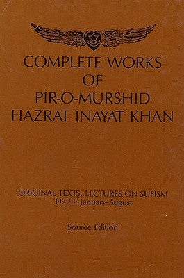 Complete Works of Pir-O-Murshid Hazrat Inayat Khan: Original Texts: Lectures on Sufism, 1922 I: January-August by Khan, Hazrat I.