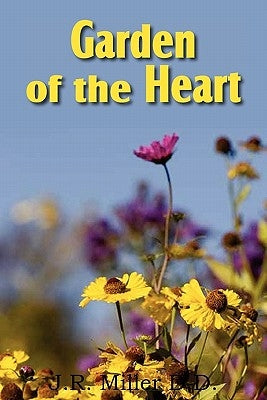 Garden of the Heart by Miller, J. R.