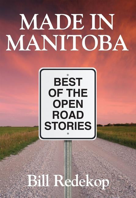 Made in Manitoba: Best of Open Road Stories by Redekop, Bill