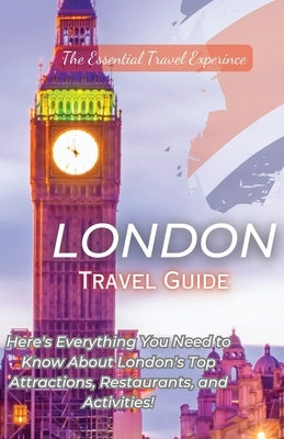 London Travel Guide 2023: Here's Everything You Need to Know London's Top Attractions, Restaurants, and Activities! by Addae, Nash