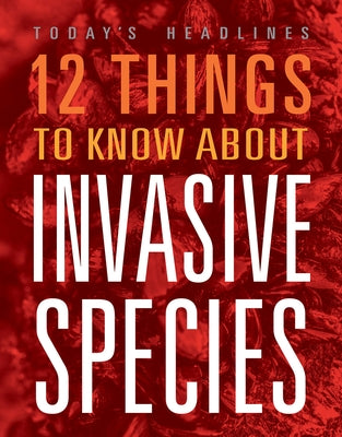 12 Things to Know about Invasive Species by Hayes, Vicki