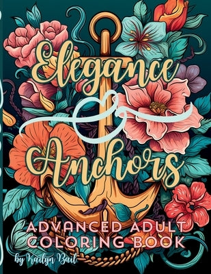 Elegance and Anchors Advanced Adult Coloring Book by Bail, Kailyn