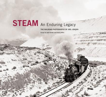 Steam: An Enduring Legacy: The Railroad Photographs of Joel Jensen by Jensen, Joel
