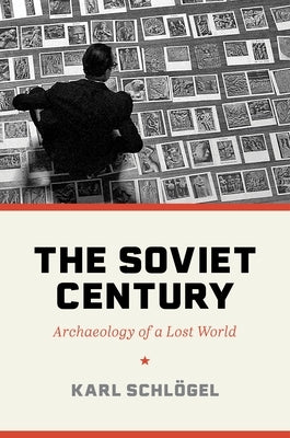 The Soviet Century: Archaeology of a Lost World by SchlÃ¶gel, Karl
