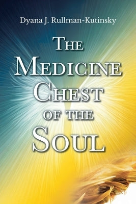 The Medicine Chest of the Soul by Rullman-Kutinsky, Dyana J.