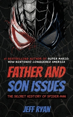 Father and Son Issues: The Secret History of Spider-Man by Ryan, Jeff