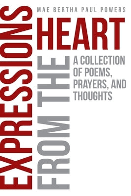 Expressions From the Heart: A Collection of Poems, Prayers and Thoughts by Powers, Mae Bertha Paul