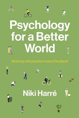 Psychology for a Better World: Working with People to Save the Planet. Revised and Updated Edition. by Harre, Niki