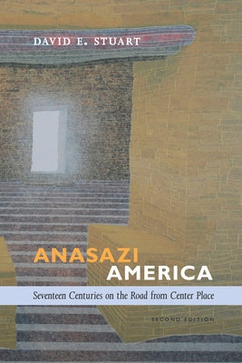 Anasazi America: Seventeen Centuries on the Road from Center Place by Stuart, David E.