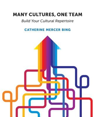 Many Cultures, One Team: Build Your Cultural Repertoire by Bing, Catherine Mercer