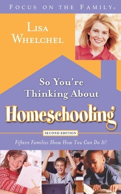 So You're Thinking about Homeschooling: Fifteen Families Show How You Can Do It! by Whelchel, Lisa