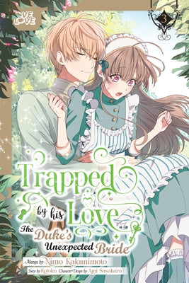 Trapped by His Love: The Duke's Unexpected Bride, Volume 3 by Kotoko
