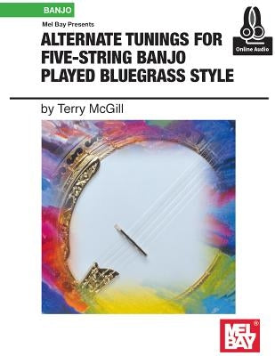 Alternate Tunings for Five-String Banjo Played Bluegrass Style by Terrence, McGill