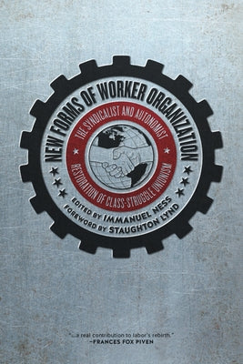 New Forms of Worker Organization: The Syndicalist and Autonomist Restoration of Class Struggle Unionism by Ness, Immanuel