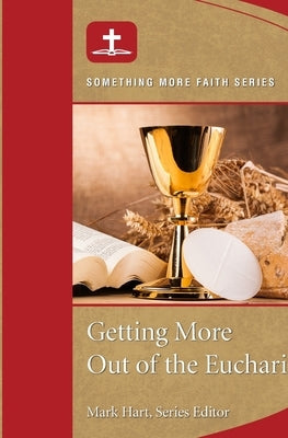 Getting More Out of Eucharist by Hart, Mark
