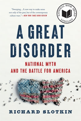 A Great Disorder: National Myth and the Battle for America by Slotkin, Richard
