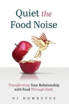 Quiet the Food Noise: Transforming Your Relationship with Food Through Faith by Domrufus, Njideka
