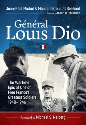 Général Louis Dio: The Wartime Epic of One of Free France's Greatest Soldiers, 1940-1946 by Michel, Jean-Paul