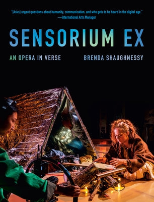 Sensorium Ex: An Opera in Verse by Shaughnessy, Brenda